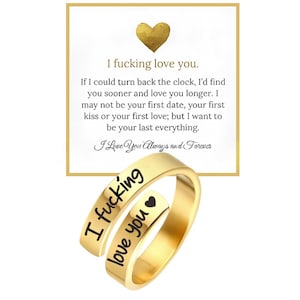 May include: A gold-toned bypass ring featuring the black engraved text I fucking love you with a small heart symbol. The ring is displayed in front of a white card with a gold heart icon and the printed message I fucking love you. If I could turn back the clock, I'd find you sooner and love you longer. I may not be your first date, your first kiss or your first love; but I want to be your last everything. I Love You Always and Forever.