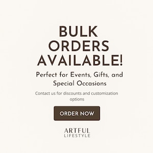 May include: A beige graphic with the text "BULK ORDERS AVAILABLE!" in dark brown. Below, it reads "Perfect for Events, Gifts, and Special Occasions." A brown button says "ORDER NOW." The logo "ARTFUL LIFESTYLE" is at the bottom.