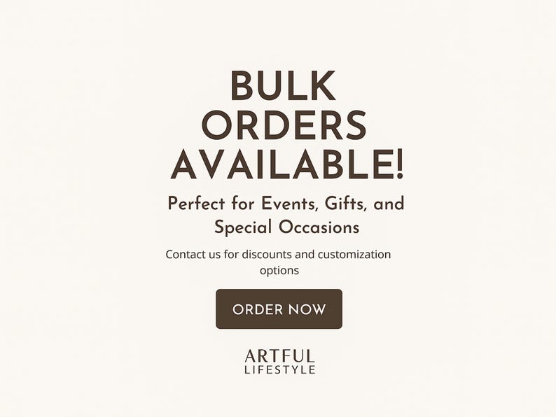 May include: A beige graphic with the text "BULK ORDERS AVAILABLE!" in dark brown. Below, it reads "Perfect for Events, Gifts, and Special Occasions." A brown button says "ORDER NOW." The logo "ARTFUL LIFESTYLE" is at the bottom.