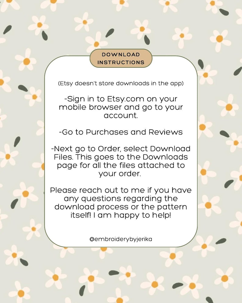 May include: A digital download instruction sheet with a floral daisy pattern background. The instructions are in a white rounded rectangle with the text "DOWNLOAD INSTRUCTIONS". The text explains how to download files from Etsy.