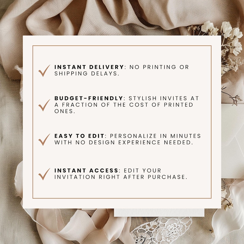 May include: A rectangular invitation design with a light brown border and text. The text includes "INSTANT DELIVERY", "BUDGET-FRIENDLY", "EASY TO EDIT", and "INSTANT ACCESS". The background features soft, neutral tones and floral accents.
