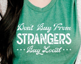 Don't Buy From Strangers Buy Local tshirt, Shop Small Business, support local community, farmers market, maker, graphic tees, t-shirt