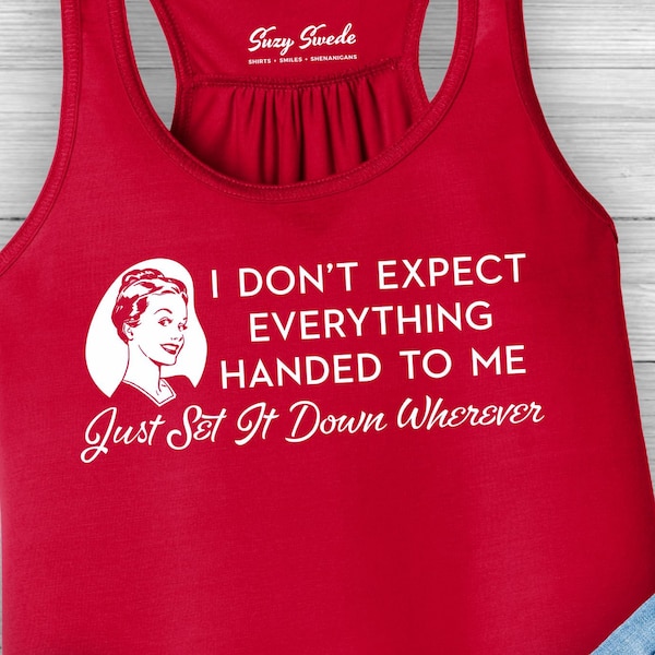 I Don't Expect Everything Handed To Me Racerback Tank Top, workout tank, sassy ladies, 1950s, sarcastic, retro housewives, funny shirts,