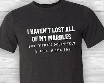 Haven&#39;t Lost All My Marbles, But There&#39;s a Hole in the Bag, funny, senior moment, bad memory, forgetful, old fart, 40th, 50th birthday gift