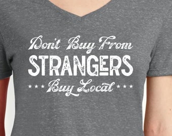 Don't Buy From Strangers Buy Local Womens V-Neck Tshirt, support shop local community womens shirt, small business owner, vneck ladies fit