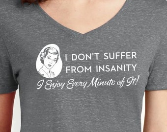 I Don't Suffer From Insanity ladies v-neck tee, sarcastic, snarky, funny shirts for women, vintage housewives, retro graphic tees, relatable