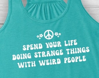 Spend Your Life Doing Strange Things Weird People racerback ladies tank, hippie vibes, peace sign, artist, musician, groovy, retro, stoner