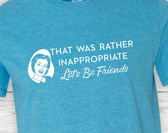 That Was Inappropriate Let's Be Friends, funny shirts, retro, vintage housewives, ready to ship, gifts under 30, best friend gift, cheeky