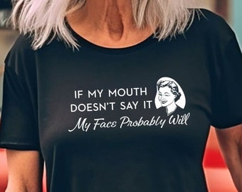 If My Mouth Doesn't Say It My Face Will T-Shirt, retro housewives, resting bitch face, funny shirts for women, RBF, 1950s, ready to ship