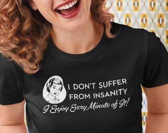 I Don't Suffer From Insanity Enjoy Every Minute, funny shirts for women, retro housewives, ready to ship, sarcastic, cheeky, snarky, 1950s