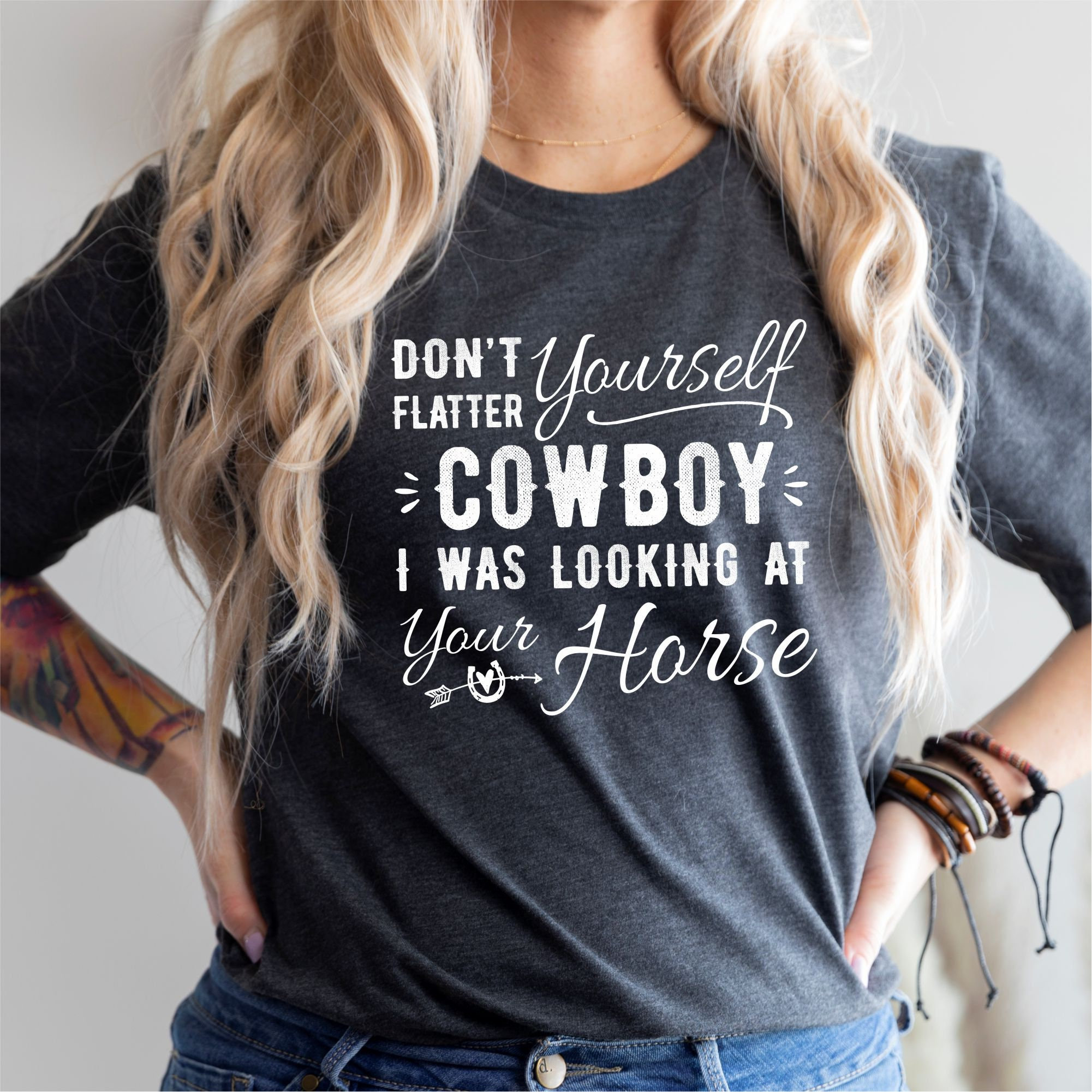Horse Shirt, Don't Flatter Yourself Cowboy I Was Looking at Your Horse, rodeo, cowgirl, funny tshirt, sarcastic shirt, equestrian, western