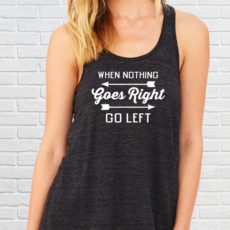 When Nothing Goes Right Go Left Ladies Flowy Tank Positive Etsy
