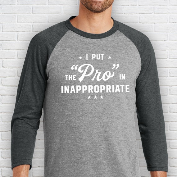 Sarcasm Shirt I Put the Pro in Inappropriate Raglan Shirt Funny