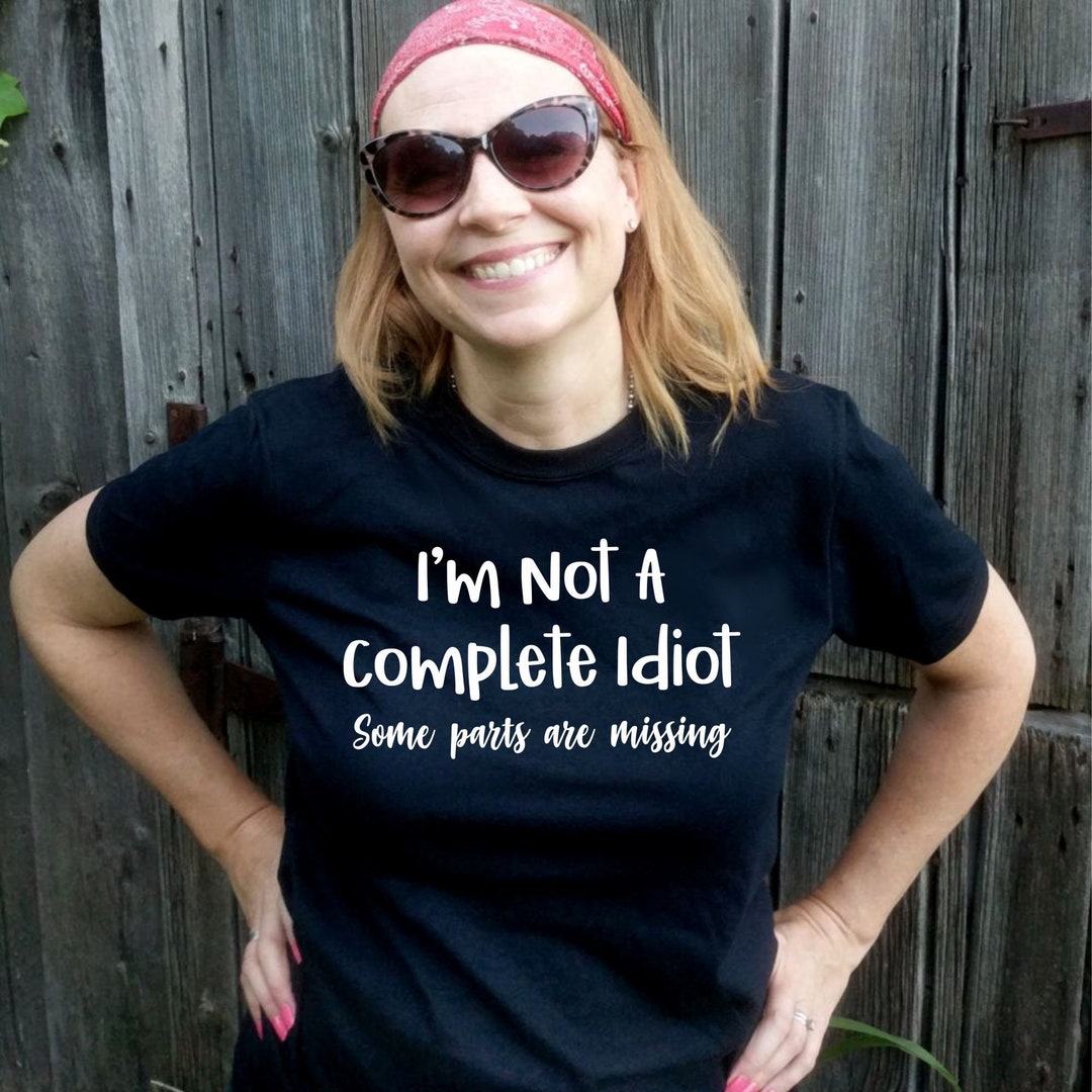 Funny Tshirt I'm Not a Complete Idiot Some Parts Are - Etsy