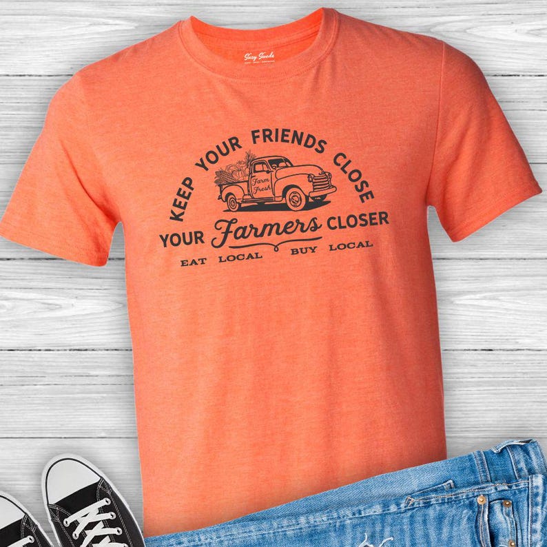 Support Your Local Farmers, Farmer's Market Shirt, Keep Your Friends Close Your Farmers Closer, Shop Local, Buy Local, Homesteading, Farm image 5