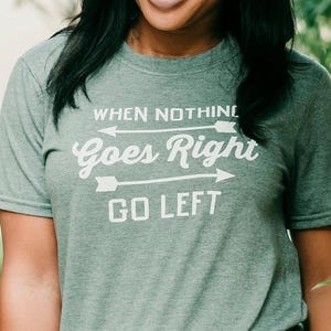 When Nothing Goes Right, Go Left T-shirt - Positive shirt, optimistic, motivational shirt, never give up, don&#39;t give up, good vibes