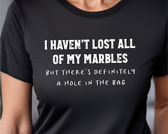 Haven't Lost All My Marbles, But There's a Hole in the Bag, funny, senior moment, bad memory, forgetful, old fart, 40th, 50th birthday gift