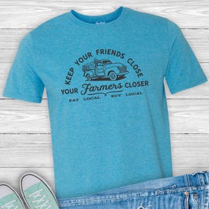 Support Your Local Farmers, Farmer's Market Shirt, Keep Your Friends Close Your Farmers Closer, Shop Local, Buy Local, Homesteading, Farm image 2