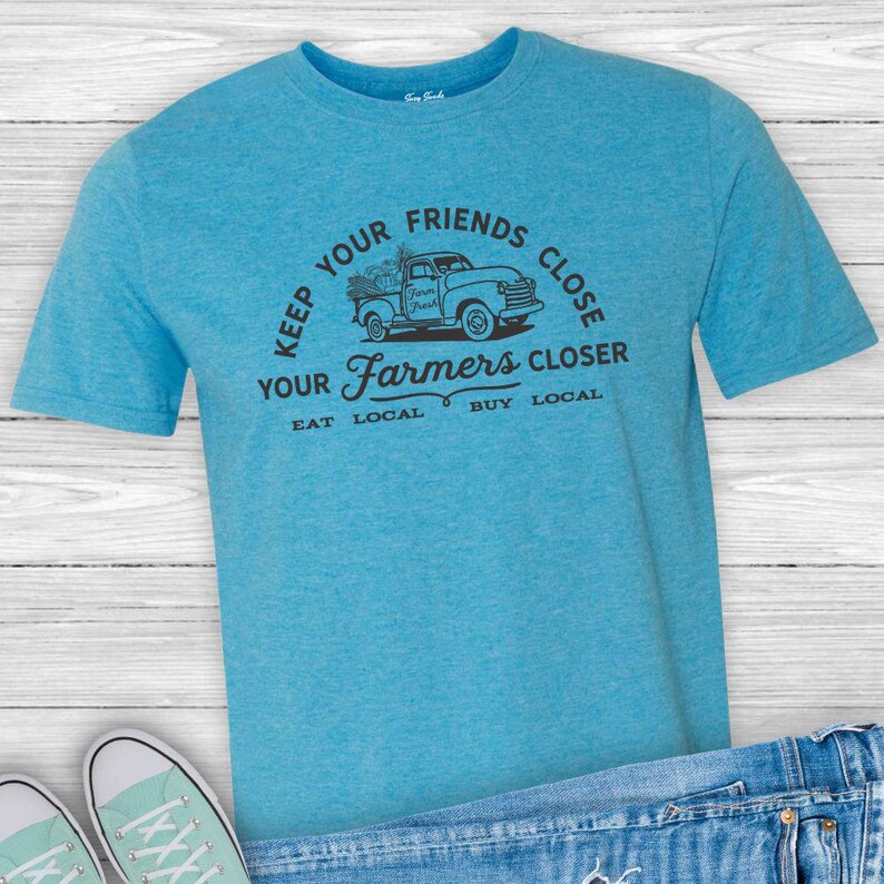 Support Your Local Farmers, Farmer's Market Shirt, Keep Your Friends Close Your Farmers Closer, Shop Local, Buy Local, Homesteading, Farm image 2