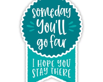 Someday You'll Go Far Hope You Stay There sticker, laptop sticker, decals, snarky, gag gift, funny stickers, co-worker gift, sarcasm sticker