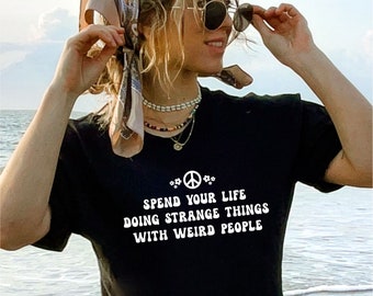 Spend Your Life Doing Strange Things Weird People, hippie shirt, good vibes, weirdos, hippie life, artists, peace, happiness, chill, retro