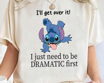 Disney Stitch I'Ll Get Over It T-shirt, I Just Need To Be Dramatic First Shirts, Birthday Gift Tee, Disneyland Vacation Family Trip Shirt