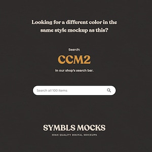 May include: A black and white graphic with the text "Looking for a different color in the same style mockup as this?" and "Search: CCM2 In our shop's search bar."  A search bar with the text "Search all 100 items" and a magnifying glass icon. The text "SYMBLS MOCKS HIGH QUALITY DIGITAL MOCKUPS" is at the bottom of the graphic.