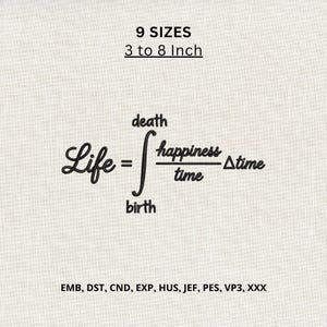 Op de afbeelding: Een borduurontwerp met de wiskundige vergelijking Life = integraal van birth tot death van (happiness / time) dtime. De tekst 9 SIZES 3 to 8 Inch staat bovenaan en de bestandsformaten EMB, DST, CND, EXP, HUS, JEF, PES, VP3, XXX staan onderaan.