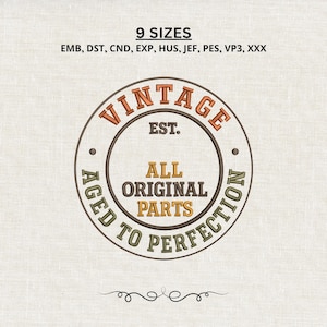 May include: An embroidery design featuring a circular emblem with the text VINTAGE EST. ALL ORIGINAL PARTS AGED TO PERFECTION. The top text is orange, the bottom is olive green, and the center is gold. Includes 9 SIZES and file formats EMB, DST, CND, EXP, HUS, JEF, PES, VP3, XXX.