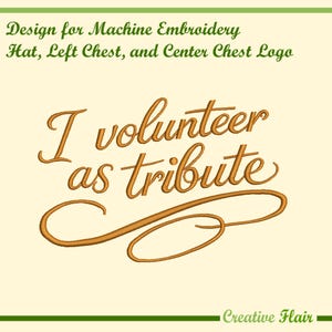 May include: A machine embroidery design with the text "I volunteer as tribute" in a flowing, golden-brown script. The design includes a decorative flourish and is intended for hats, left chest, and center chest logos. The words "Creative Flair" are at the bottom.