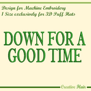 May include: Green embroidered text on a cream background reads "DOWN FOR A GOOD TIME." Above the text is "Design for Machine Embroidery" and "1 Size exclusively for 3D Puff Hats." The Creative Flair logo is at the bottom.