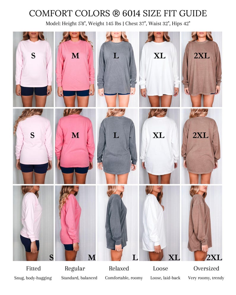 May include: A size guide for Comfort Colors 6014 long-sleeve shirts. The guide shows the fit of the shirts in sizes S, M, L, XL, and 2XL. The model is 5'8" tall, weighs 145 lbs, with a 37" chest, 32" waist, and 42" hips. The fits are fitted, regular, relaxed, loose, and oversized.