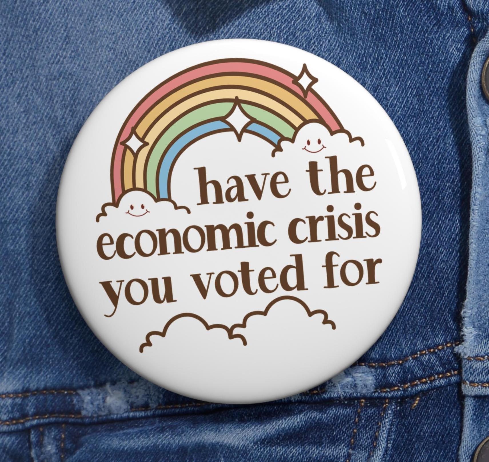 Have Economic Crisis You Voted For Funny Pins Buttons Anti Trump MAGA Tariffs Day You Deserve Humorous Pins Resistance