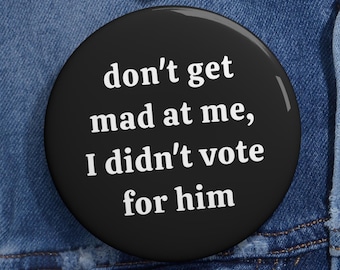 Don't Get Mad At Me I Didn't Vote For Him Pins Buttons Lustige Anti-Trumpf Kamala demokraten Humorvolle Pins Widerstand