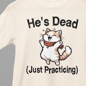 He's Dead Just Practicing T-Shirts Anti Trump Funny Cute Cats Is He Dead Yet Hate Donald Trump Humorous Tees Gifts
