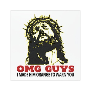 May include: Square print featuring a black and yellow illustration of a person wearing a crown of thorns. The text in red reads "OMG GUYS I MADE HIM ORANGE TO WARN YOU". The image is set against a white background.