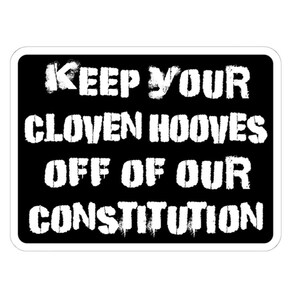 May include: A black and white sticker with the text "KEEP YOUR CLOVEN HOOVES OFF OF OUR CONSTITUTION" in a distressed font. The sticker has a white border.
