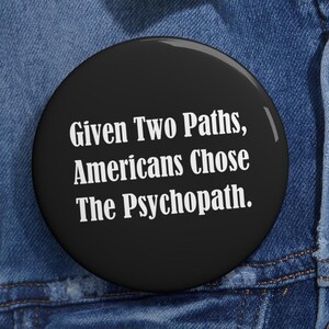 Two Paths Americans Chose Psychopath Funny Pins Buttons Anti Trump Hate Donald Trump MAGA Humorous Pins Resistance