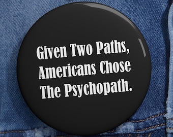 Two Paths Americans Chose Psychopath Funny Pins Buttons Anti Trump Hate Donald Trump MAGA Humorous Pins Resistance