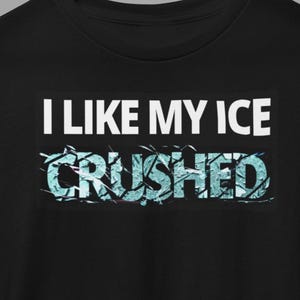 May include: Black t-shirt with white text that reads "I like my ice crushed". The word "crushed" is in a blue and white cracked ice design.
