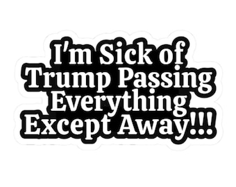 Sick Trump Passing Everything Except Away Stickers Funny Decals Anti Trump Humorous Stickers Protesting Protesters Resist