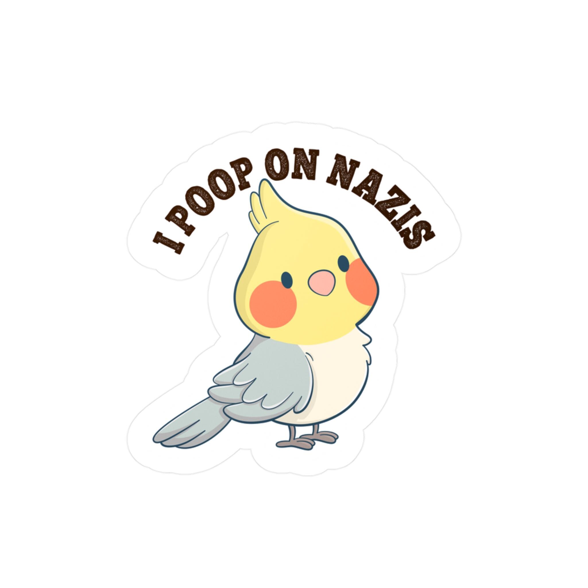 I Poop On Nazis Bird Stickers Decals Anti Nazis Funny Bird Pooping Sticker Anti White Supremacists Anti Racists Nazis