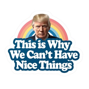May include: A sticker with a rainbow background and a portrait of Donald Trump. The text on the sticker reads "This is Why We Can't Have Nice Things."