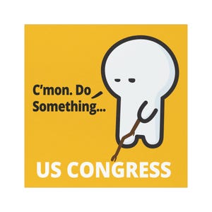 May include: A white cartoon character with a stick in its hand, on a yellow background. The text "C'mon. Do something... US CONGRESS" is below the character.