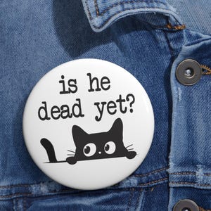 Is He Dead Yet Pins Buttons Anti Trump Funny Cute Cats Anti MAGA Anti Fascism Hate Donald Trump Humorous Pins Resistance
