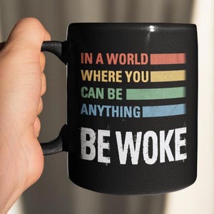 In World You Can Be Anything Be Woke Mugs Kind Anti Trump Anti Maga Woke AF Cups Gifts Empathy Resistance Activists Protesters