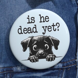 Is He Dead Yet Pins Buttons Anti Trump Funny Cute Dogs Puppies Anti MAGA Fascism Hate Donald Trump Humorous Pins Resistance