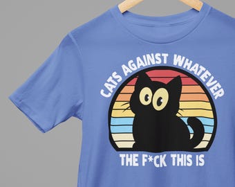 Cats Against Whatever The F*ck This Is Funny T-Shirts Cats Against Trump Anti MAGA Humorous Tees Gifts Cat Lovers