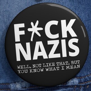F*ck Nazis Well Not Like That Pins Funny Fuck Nazis Anti Trump Elon Alt Right White Supremacists Racists Humorous Buttons