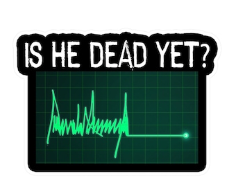 Is He Dead Yet Green Flatline Stickers Decals Anti Trump Funny Hate Donald Trump Humorous Stickers Resistance Protest
